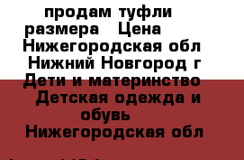 продам туфли 33 размера › Цена ­ 700 - Нижегородская обл., Нижний Новгород г. Дети и материнство » Детская одежда и обувь   . Нижегородская обл.